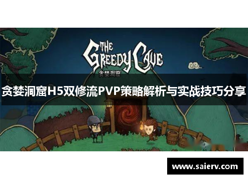 贪婪洞窟H5双修流PVP策略解析与实战技巧分享